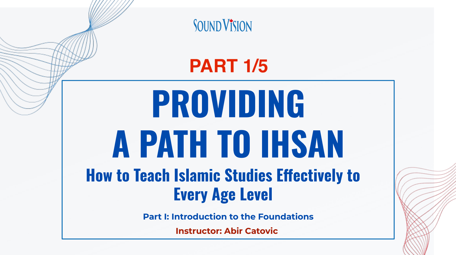 Part 1 – Providing a Path to Ihsan: How to Teach Islamic Studies to Every Age Level: Introduction to the Foundations