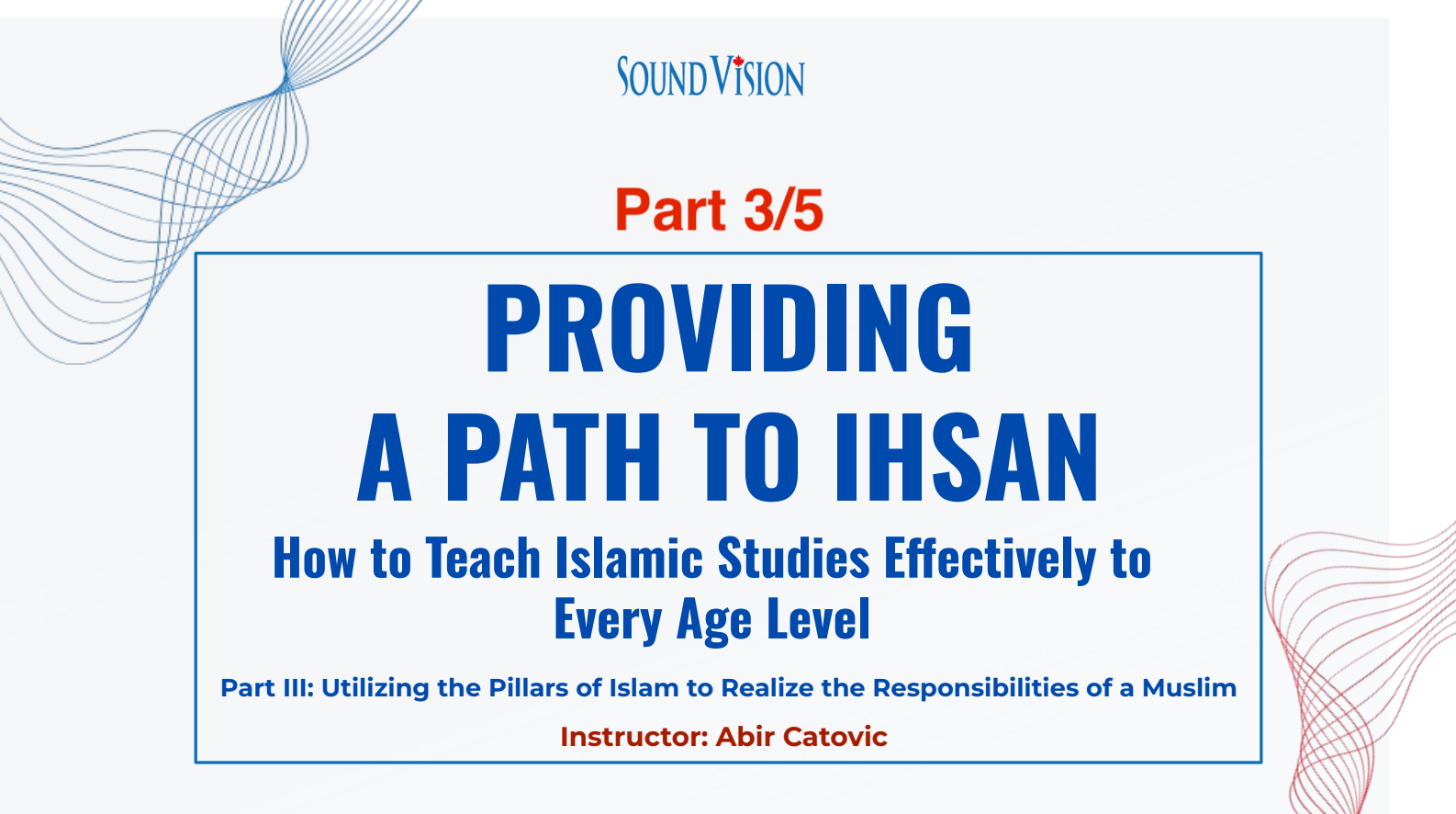 Part 3 – Providing a Path to Ihsan: How to Teach Islamic Studies to Every Age Level: Foundations for Practice – Utilizing the Pillars of Islam to realize the responsibilities of a Muslim