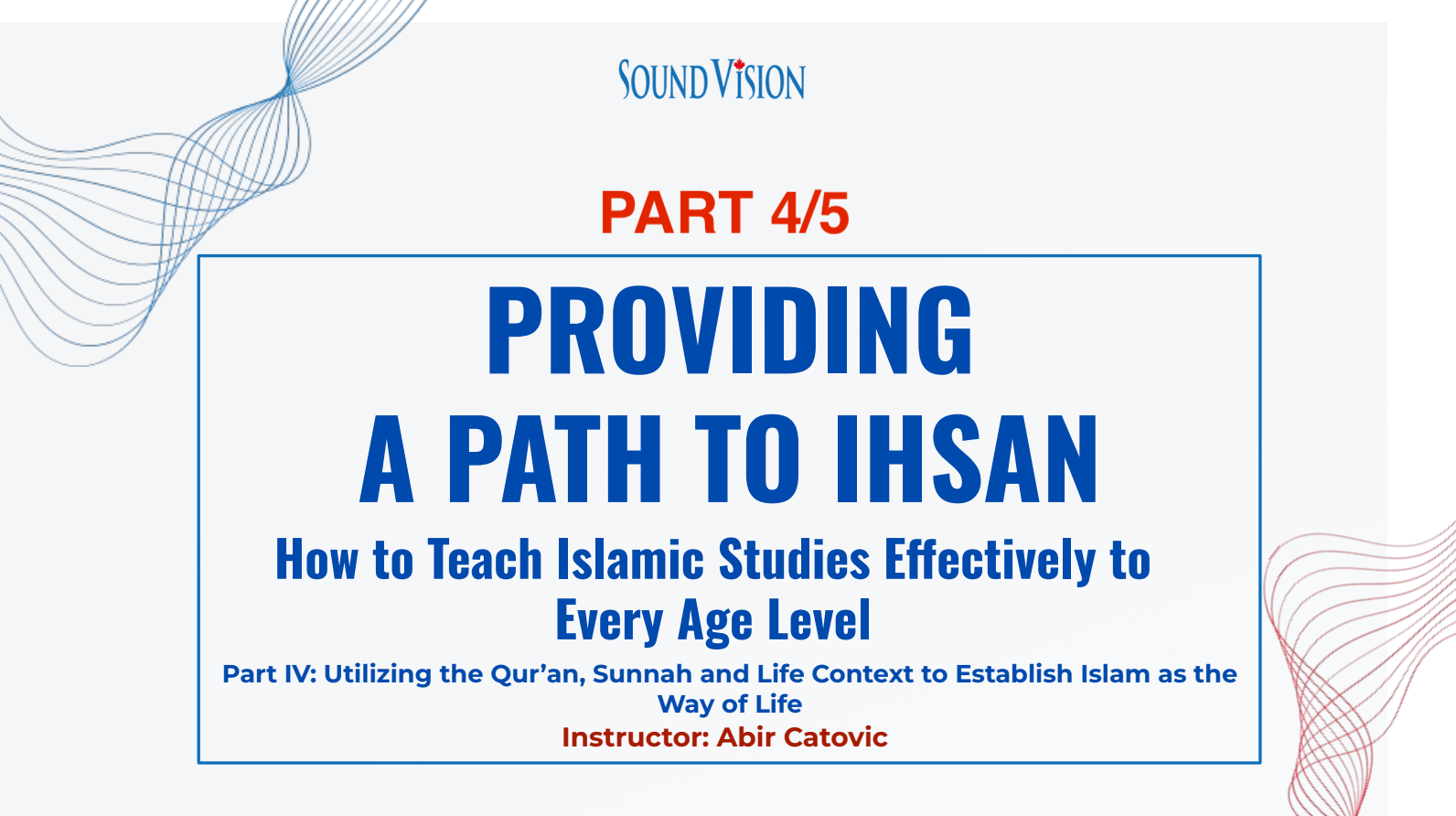Part 4 – Providing a Path to Ihsan: How to Teach Islamic Studies to Every Age Level: Foundations for Conviction – Utilizing the Qur’an, Sunnah and life context to establish Islam as the way of life